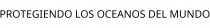 PROTEGIENDO LOS OCEANOS DEL MUNDO