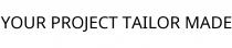 YOUR PROJECT TAILOR MADE