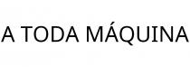 A TODA MÁQUINA