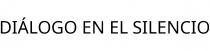 DIÁLOGO EN EL SILENCIO