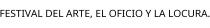 FESTIVAL DEL ARTE; EL OFICIO Y LA LOCURA.