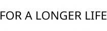 FOR A LONGER LIFE