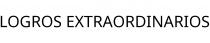 LOGROS EXTRAORDINARIOS