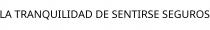 LA TRANQUILIDAD DE SENTIRSE SEGUROS