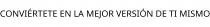 CONVIÉRTETE EN LA MEJOR VERSIÓN DE TI MISMO