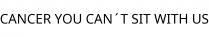 CANCER YOU CAN´T SIT WITH US