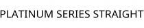 PLATINUM SERIES STRAIGHT