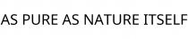 AS PURE AS NATURE ITSELF