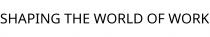 SHAPING THE WORLD OF WORK