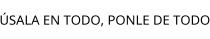 ÚSALA EN TODO; PONLE DE TODO
