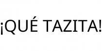 ¡QUÉ TAZITA!
