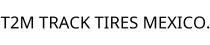 T2M TRACK TIRES MEXICO.