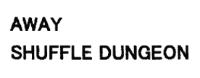AWAY SHUFFLE DUNGEON