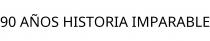 90 AÑOS HISTORIA IMPARABLE