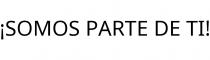 ¡SOMOS PARTE DE TI!