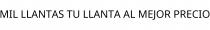 MIL LLANTAS TU LLANTA AL MEJOR PRECIO