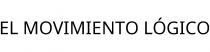 EL MOVIMIENTO LÓGICO