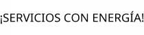 ¡SERVICIOS CON ENERGÍA!