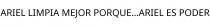 ARIEL LIMPIA MEJOR PORQUE...ARIEL ES PODER
