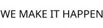 WE MAKE IT HAPPEN