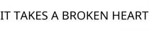 IT TAKES A BROKEN HEART