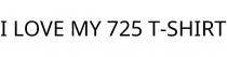 I LOVE MY 725 T-SHIRT
