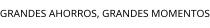 GRANDES AHORROS; GRANDES MOMENTOS