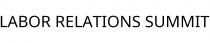 LABOR RELATIONS SUMMIT