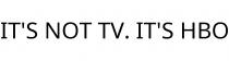 IT'S NOT TV. IT'S HBO