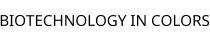BIOTECHNOLOGY IN COLORS