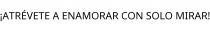 ¡ATRÉVETE A ENAMORAR CON SOLO MIRAR!