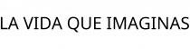 LA VIDA QUE IMAGINAS