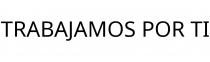 TRABAJAMOS POR TI