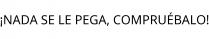 ¡NADA SE LE PEGA; COMPRUÉBALO!