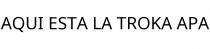 AQUI ESTA LA TROKA APA