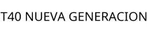 T40 NUEVA GENERACION