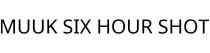 MUUK SIX HOUR SHOT