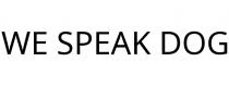 WE SPEAK DOG