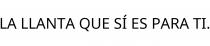 LA LLANTA QUE SÍ ES PARA TI.