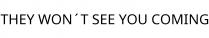THEY WON´T SEE YOU COMING