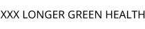 XXX LONGER GREEN HEALTH