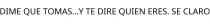 DIME QUE TOMAS...Y TE DIRE QUIEN ERES. SE CLARO