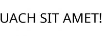 UACH SIT AMET!
