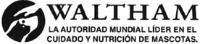 WALTHAM LA AUTORIDAD MUNDIAL LÍDER EN EL CUIDADO Y NUTRICIÓN DE MASCOTAS.