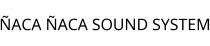 ÑACA ÑACA SOUND SYSTEM