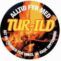 ALLTID FYR MED TUR-ILD ALT DU TRENGER FOR ENKEL OG RASK OPPTENNING