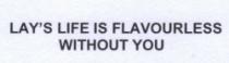 lays life is flavourless without you