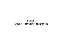 STRESS ONLY HARD USE ALLOWED