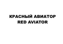 КРАСНЫЙ АВИАТОР, RED AVIATOR