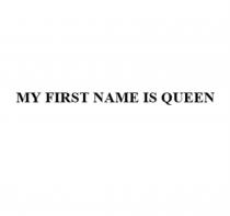 MY FIRST NAME IS QUEEN